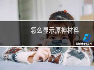 怎么显示原神材料