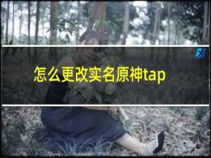 怎么更改实名原神tap