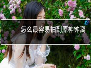 怎么最容易抽到原神钟离
