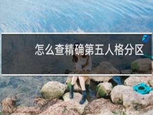 怎么查精确第五人格分区