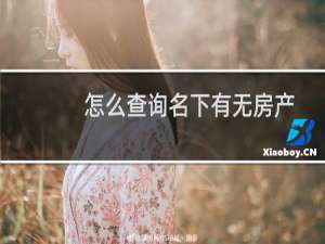 怎么查询名下有无房产