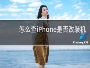 怎么查iPhone是否改装机