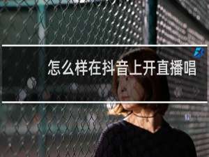 怎么样在抖音上开直播唱歌