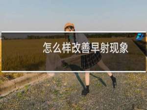 怎么样改善早射现象