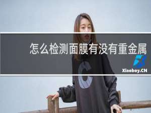怎么检测面膜有没有重金属