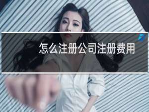 怎么注册公司注册费用