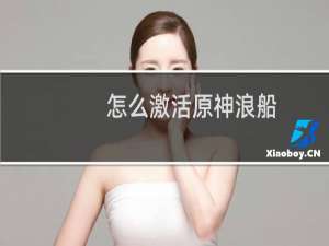 怎么激活原神浪船