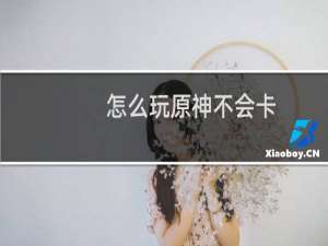 怎么玩原神不会卡