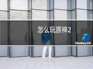 怎么玩原神2.1