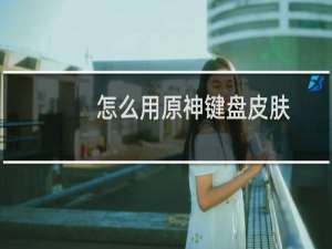 怎么用原神键盘皮肤