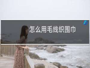 怎么用毛线织围巾