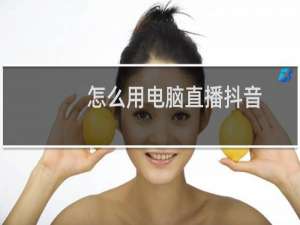 怎么用电脑直播抖音