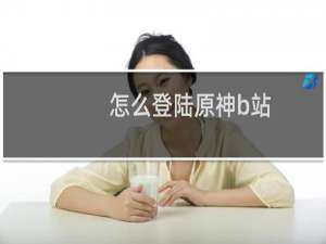 怎么登陆原神b站