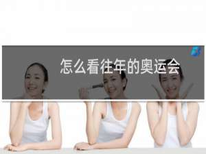 怎么看往年的奥运会