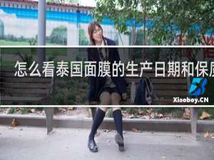 怎么看泰国面膜的生产日期和保质期