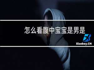 怎么看腹中宝宝是男是女（胎儿是男是女一眼看出）