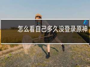 怎么看自己多久没登录原神