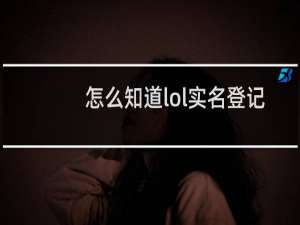怎么知道lol实名登记
