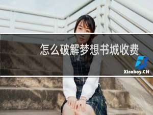 怎么破解梦想书城收费