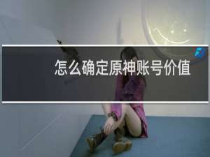 怎么确定原神账号价值