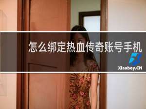 怎么绑定热血传奇账号手机