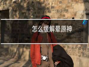 怎么缓解晕原神