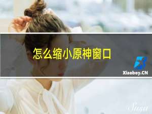 怎么缩小原神窗口