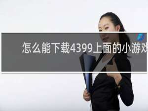 怎么能下载4399上面的小游戏