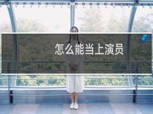 怎么能当上演员