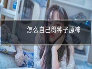 怎么自己得种子原神