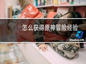 怎么获得原神冒险经验