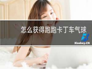 怎么获得跑跑卡丁车气球