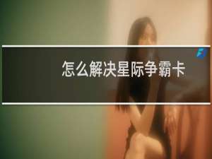 怎么解决星际争霸卡
