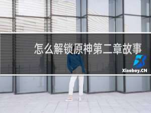 怎么解锁原神第二章故事