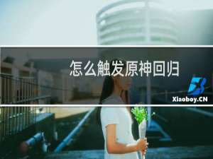 怎么触发原神回归