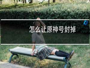 怎么让原神号封掉