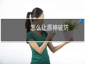 怎么让原神破防
