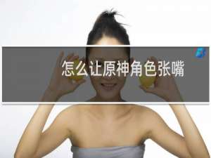 怎么让原神角色张嘴