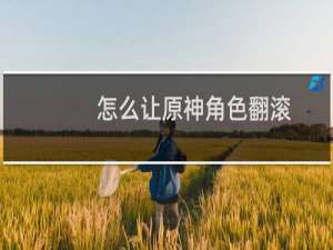 怎么让原神角色翻滚