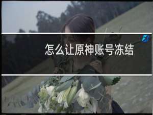 怎么让原神账号冻结
