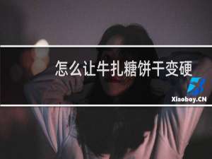 怎么让牛扎糖饼干变硬