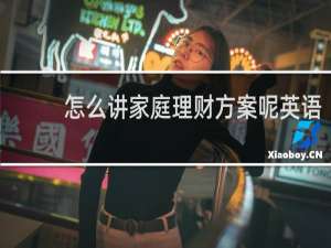 怎么讲家庭理财方案呢英语