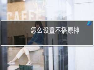 怎么设置不播原神