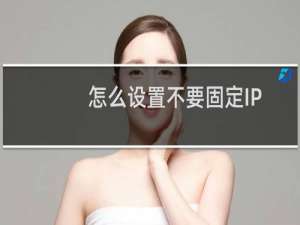 怎么设置不要固定IP