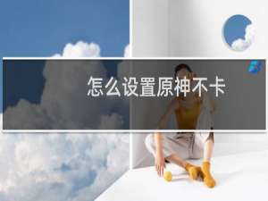 怎么设置原神不卡