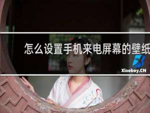怎么设置手机来电屏幕的壁纸