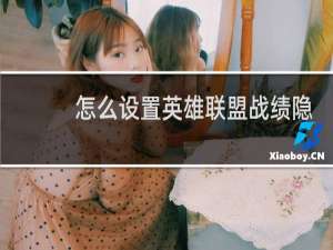 怎么设置英雄联盟战绩隐藏