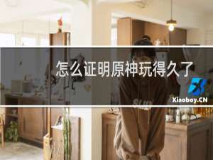 怎么证明原神玩得久了