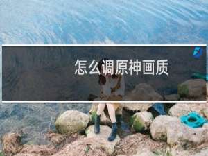 怎么调原神画质