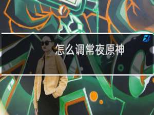 怎么调常夜原神